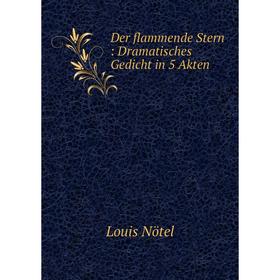 

Книга Der flammende Stern: Dramatisches Gedicht in 5 Akten