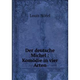 

Книга Der deutsche Michel: Komödie in vier Acten