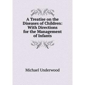 

Книга A Treatise on the Diseases of Children: With Directions for the Management of Infants