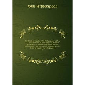 

Книга The Works of the Rev. John Witherspoon, D.D., L.L.D., late President of the College, at Princeton New Jersey: to which is prefixed an account of