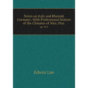 

Книга Notes on Italy and Rhenish Germany: With Professional Notices of the Climates of Nice, Pisapt 919