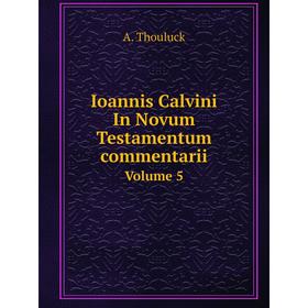 

Книга Ioannis Calvini In Novum Testamentum commentarii Volume 5