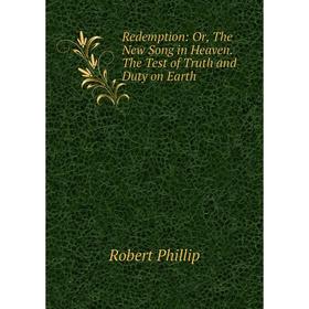 

Книга Redemption: Or, The New Song in Heaven. The Test of Truth and Duty on Earth