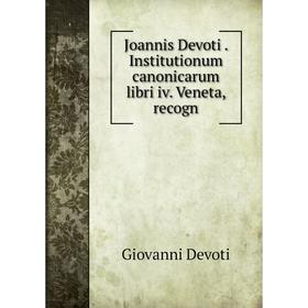 

Книга Joannis Devoti. Institutionum canonicarum libri iv. Veneta, recogn