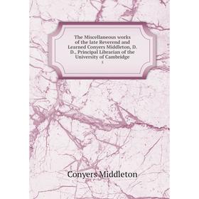 

Книга The Miscellaneous works of the late Reverend and Learned Conyers Middleton, D.D., Principal Librarian of the University of Cambridge 5