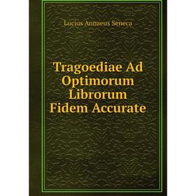 

Книга Tragoediae Ad Optimorum Librorum Fidem Accurate