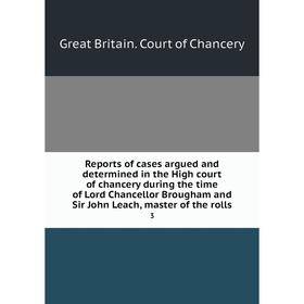 

Книга Reports of cases argued and determined in the High court of chancery during the time of Lord Chancellor Brougham and Sir John Leach, master of t