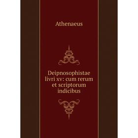 

Книга Deipnosophistae livri xv: cum rerum et scriptorum indicibus