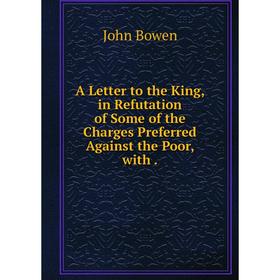 

Книга A Letter to the King, in Refutation of Some of the Charges Preferred Against the Poor, with