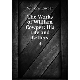 

Книга The Works of William Cowper: His Life and Letters 4