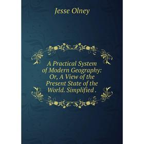 

Книга A Practical System of Modern Geography: Or, A View of the Present State of the World. Simplified