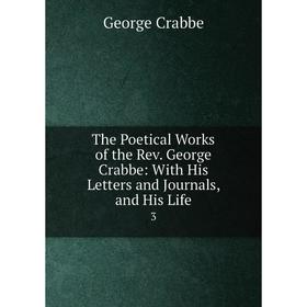 

Книга The Poetical Works of the Rev. George Crabbe: With His Letters and Journals, and His Life 3