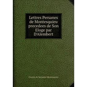 

Книга Lettres Persanes de Montesquieu precedees de Son Eloge par D'Alembert