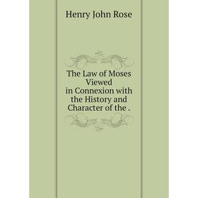 

Книга The Law of Moses Viewed in Connexion with the History and Character of the