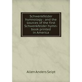 

Книга Schwenkfelder hymnology: and the sources of the first Schwenkfelder hymn-book printed in America