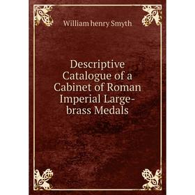 

Книга Descriptive Catalogue of a Cabinet of Roman Imperial Large-brass Medals