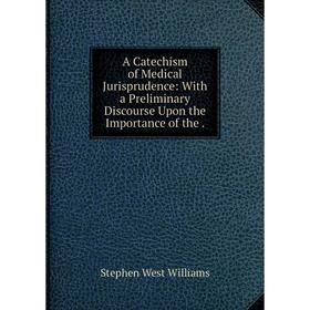

Книга A Catechism of Medical Jurisprudence: With a Preliminary Discourse Upon the Importance of the