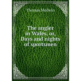 

Книга The angler in Wales, or, Days and nights of sportsmen
