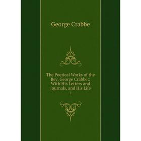 

Книга The Poetical Works of the Rev. George Crabbe:: With His Letters and Journals, and His Life 2