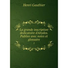 

Книга La grande inscription dedicatoire d'Abydos. Publiee avec notes et glossaire1