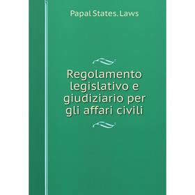 

Книга Regolamento legislativo e giudiziario per gli affari civili