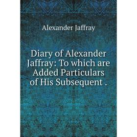 

Книга Diary of Alexander Jaffray: To which are Added Particulars of His Subsequent