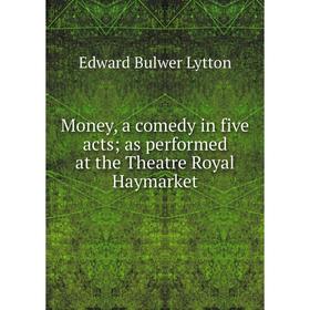 

Книга Money, a comedy in five acts; as performed at the Theatre Royal Haymarket