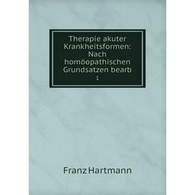 

Книга Therapie akuter Krankheitsformen: Nach homöopathischen Grundsatzen bearb 1