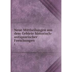 

Книга Neue Mittheilungen aus dem Gebiete historisch-antiquarischer Forschungen 1