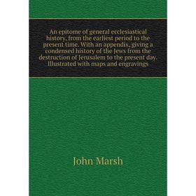 

Книга An epitome of general ecclesiastical history, from the earliest period to the present time. With an appendix, giving a condensed history of the