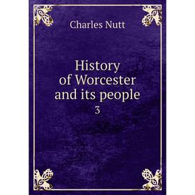 

Книга History of Worcester and its people 3