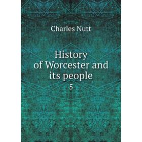 

Книга History of Worcester and its people 5