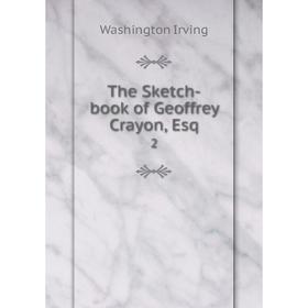 

Книга The Sketch-book of Geoffrey Crayon, Esq 2
