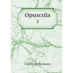 

Книга Opuscula 5