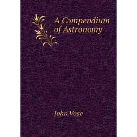 

Книга A Compendium of Astronomy