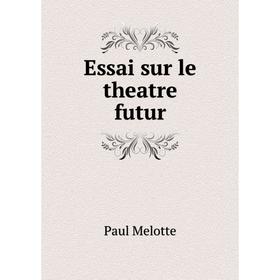 

Книга Essai sur le theatre futur