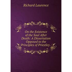 

Книга On the Existence of the Soul After Death: A Dissertation Opposed to the Principles of Priestley