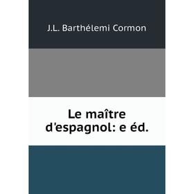 

Книга Le maître d'espagnol: e éd