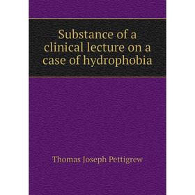 

Книга Substance of a clinical lecture on a case of hydrophobia