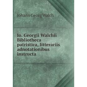 

Книга Io. Georgii Walchii Bibliotheca patristica, litterariis adnotationibus instructa