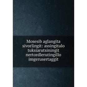 

Книга Mosesib aglangita sivorlingit: assingitalo tuksiarutsiningit nertordlerutingillo imgerusertaggit