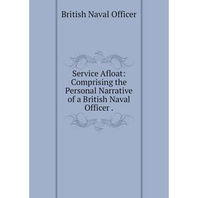 

Книга Service Afloat: Comprising the Personal Narrative of a British Naval Officer