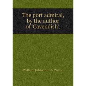 

Книга The port admiral, by the author of 'Cavendish'