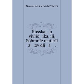 

Книга Russkai a vivlīo ika, ili, Sobranīe materīi a lov dli a