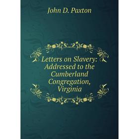 

Книга Letters on Slavery: Addressed to the Cumberland Congregation, Virginia