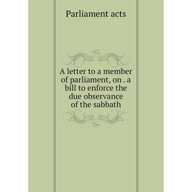 

Книга A letter to a member of parliament, ona bill to enforce the due observance of the sabbath