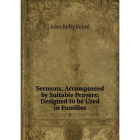 

Книга Sermons, Accompanied by Suitable Prayers: Designed to be Used in Families 1
