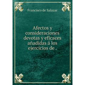 

Книга Afectos y consideraciones devotas y eficaces añadidas á los ejercicios de