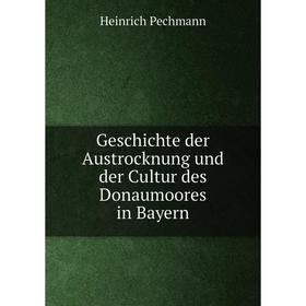 

Книга Geschichte der Austrocknung und der Cultur des Donaumoores in Bayern