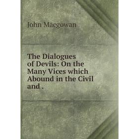 

Книга The Dialogues of Devils: On the Many Vices which Abound in the Civil and